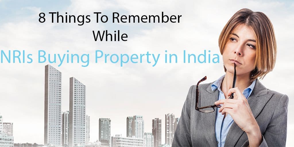 8 Things To Remember While NRIs Buying Property inIndia